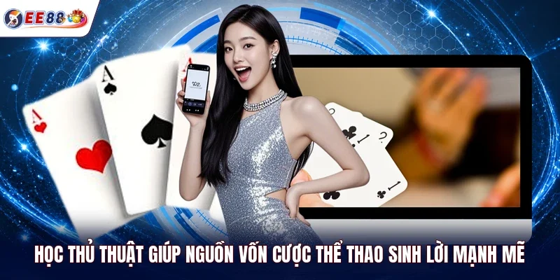 Học thủ thuật giúp nguồn vốn cược thể thao sinh lời mạnh mẽ